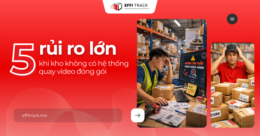 5 rủi ro lớn khi kho không có hệ thống quay video đóng gói