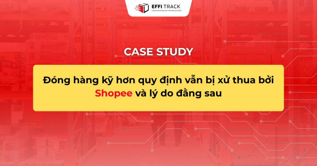 Đóng hàng kỹ hơn quy định vẫn bị xử thua bởi Shopee và lý do đằng sau