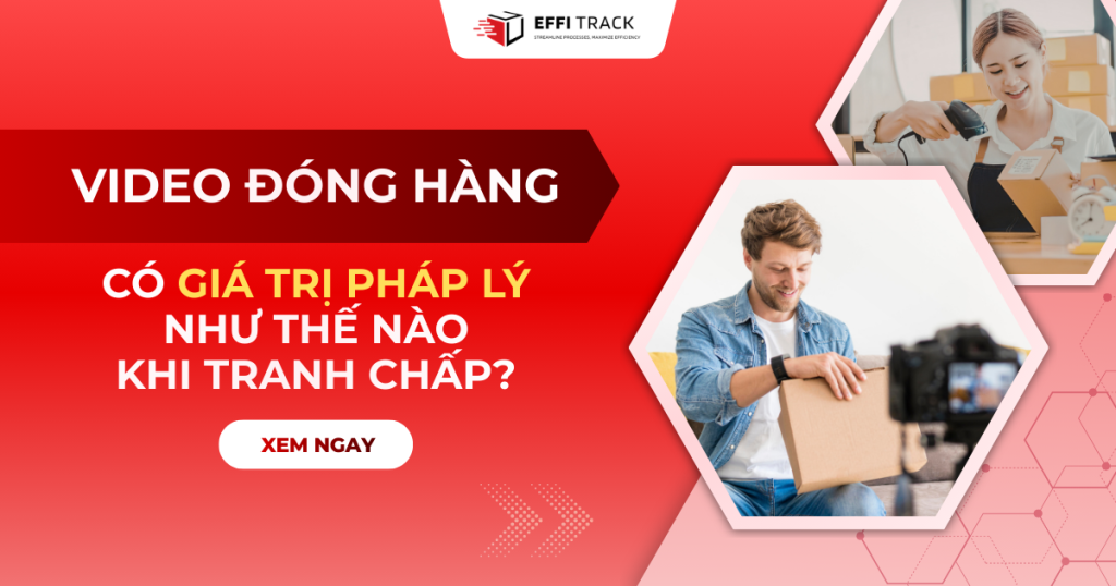 Video đóng hàng có giá trị pháp lý như thế nào khi tranh chấp?