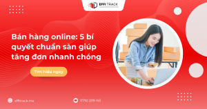 Bán hàng online: 5 bí quyết chuẩn sàn giúp tăng đơn nhanh chóng